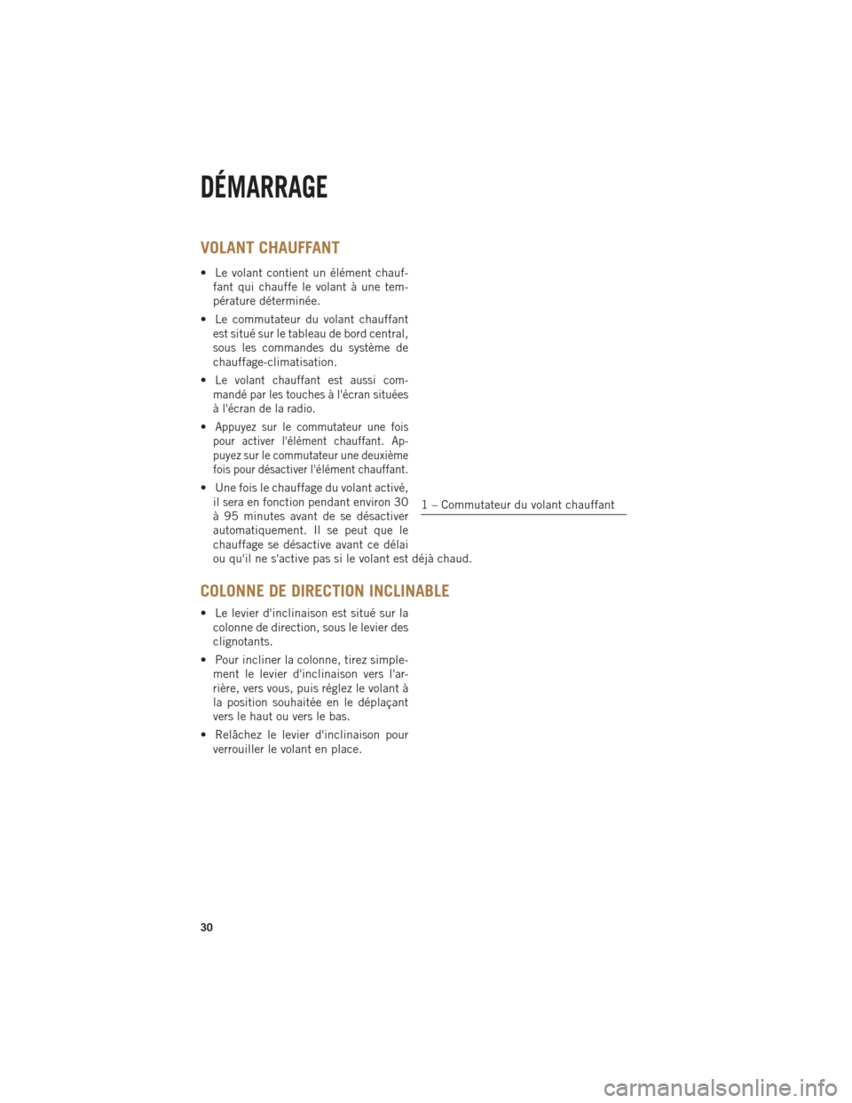 Ram 1500 2014  Guide dutilisateur (in French) VOLANT CHAUFFANT
• Le volant contient un élément chauf-fant qui chauffe le volant à une tem-
pérature déterminée.
• Le commutateur du volant chauffant est situé sur le tableau de bord centr