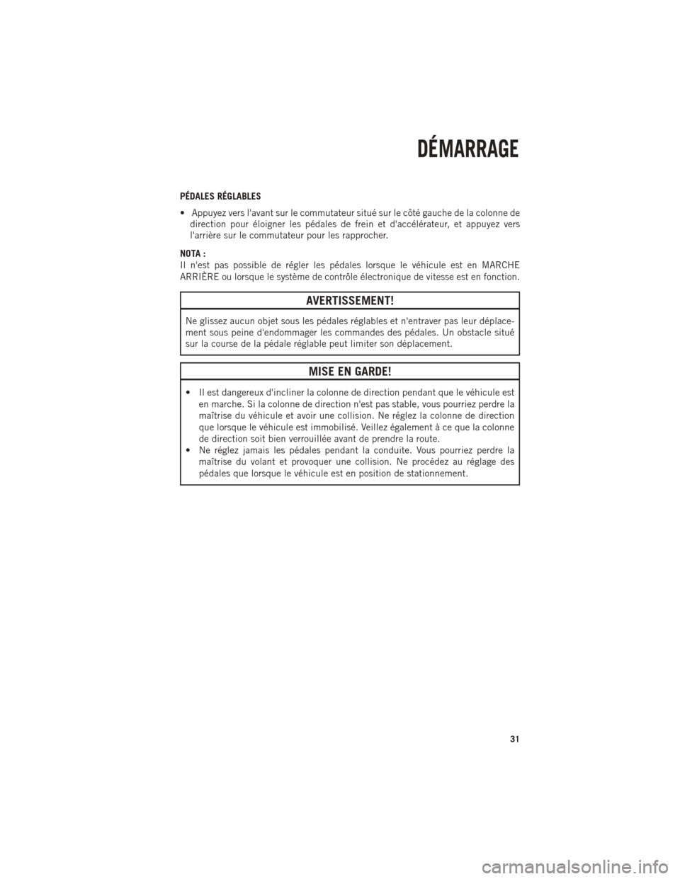 Ram 1500 2014 Guide dutilisateur (in French) PÉDALES RÉGLABLES
• Appuyez vers lavant sur le commutateur situé sur le côté gauche de la colonne dedirection pour éloigner les pédales de frein et daccélérateur, et appuyez vers
larriè Ram 1500 2014 Guide dutilisateur (in French) PÉDALES RÉGLABLES
• Appuyez vers lavant sur le commutateur situé sur le côté gauche de la colonne dedirection pour éloigner les pédales de frein et daccélérateur, et appuyez vers
larriè