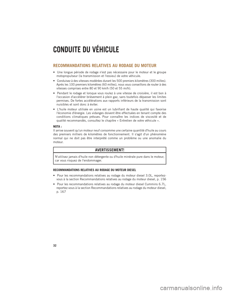 Ram 1500 2014  Guide dutilisateur (in French) RECOMMANDATIONS RELATIVES AU RODAGE DU MOTEUR
• Une longue période de rodage nest pas nécessaire pour le moteur et le groupemotopropulseur (la transmission et lessieu) de votre véhicule.
•
Co