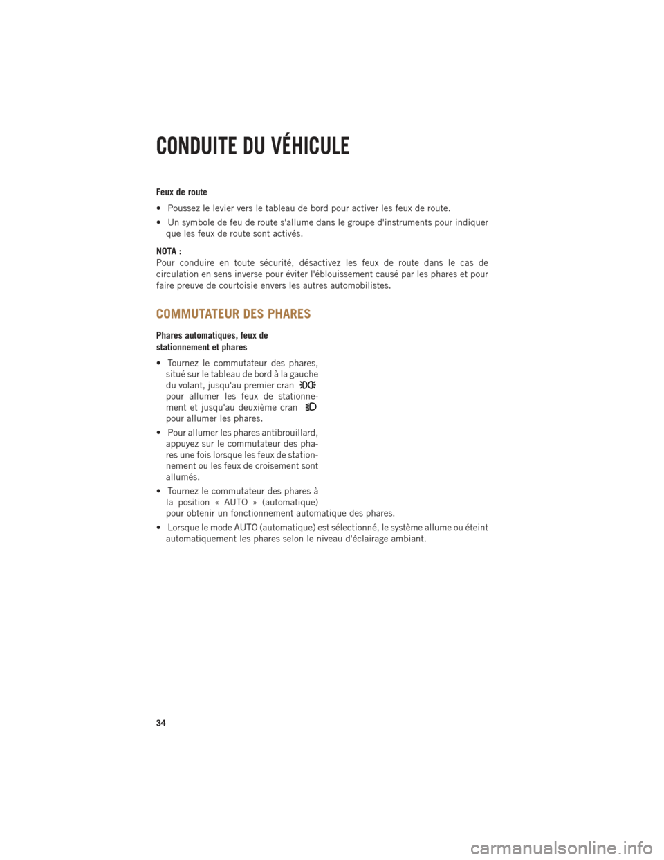 Ram 1500 2014  Guide dutilisateur (in French) Feux de route
• Poussez le levier vers le tableau de bord pour activer les feux de route.
• Un symbole de feu de route sallume dans le groupe dinstruments pour indiquerque les feux de route sont