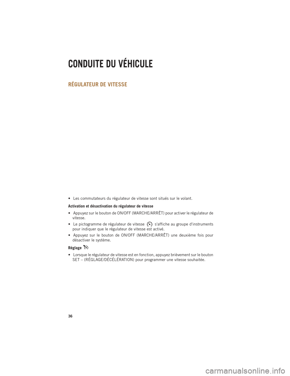 Ram 1500 2014  Guide dutilisateur (in French) RÉGULATEUR DE VITESSE
• Les commutateurs du régulateur de vitesse sont situés sur le volant.
Activation et désactivation du régulateur de vitesse
• Appuyez sur le bouton de ON/OFF (MARCHE/ARR