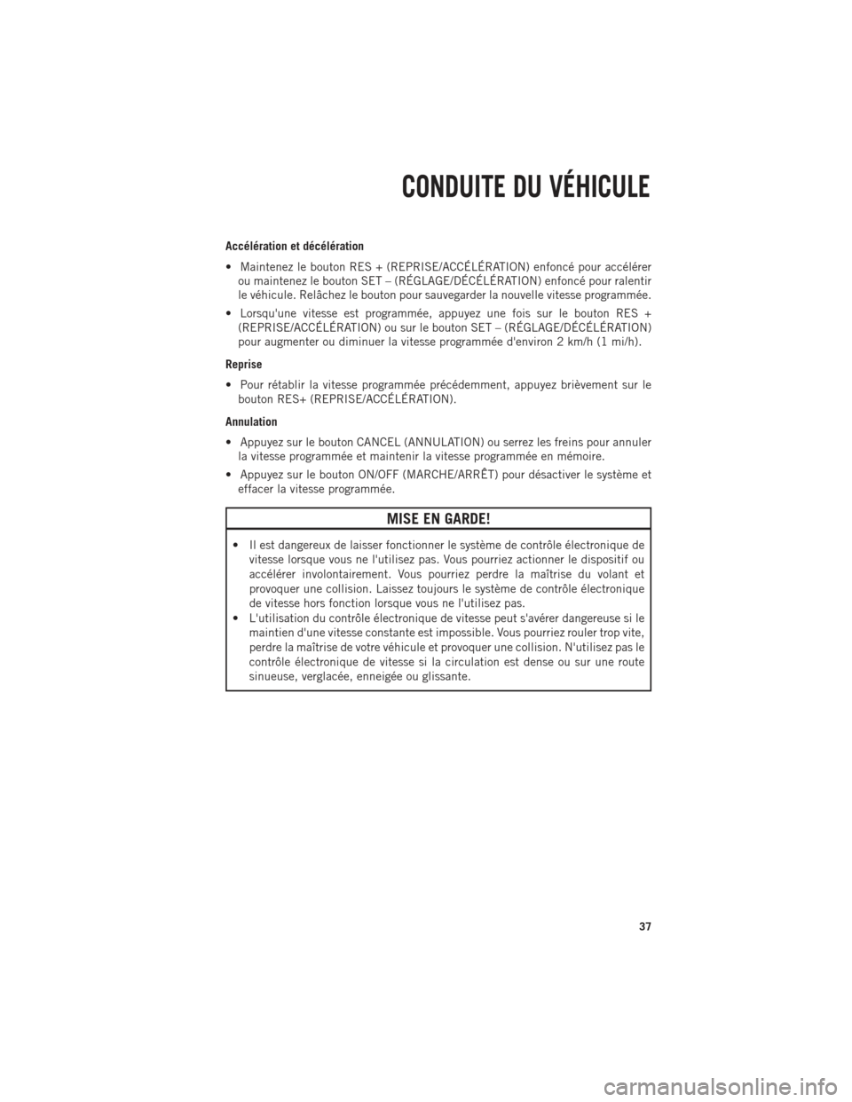 Ram 1500 2014  Guide dutilisateur (in French) Accélération et décélération
• Maintenez le bouton RES + (REPRISE/ACCÉLÉRATION) enfoncé pour accélérerou maintenez le bouton SET – (RÉGLAGE/DÉCÉLÉRATION) enfoncé pour ralentir
le v�