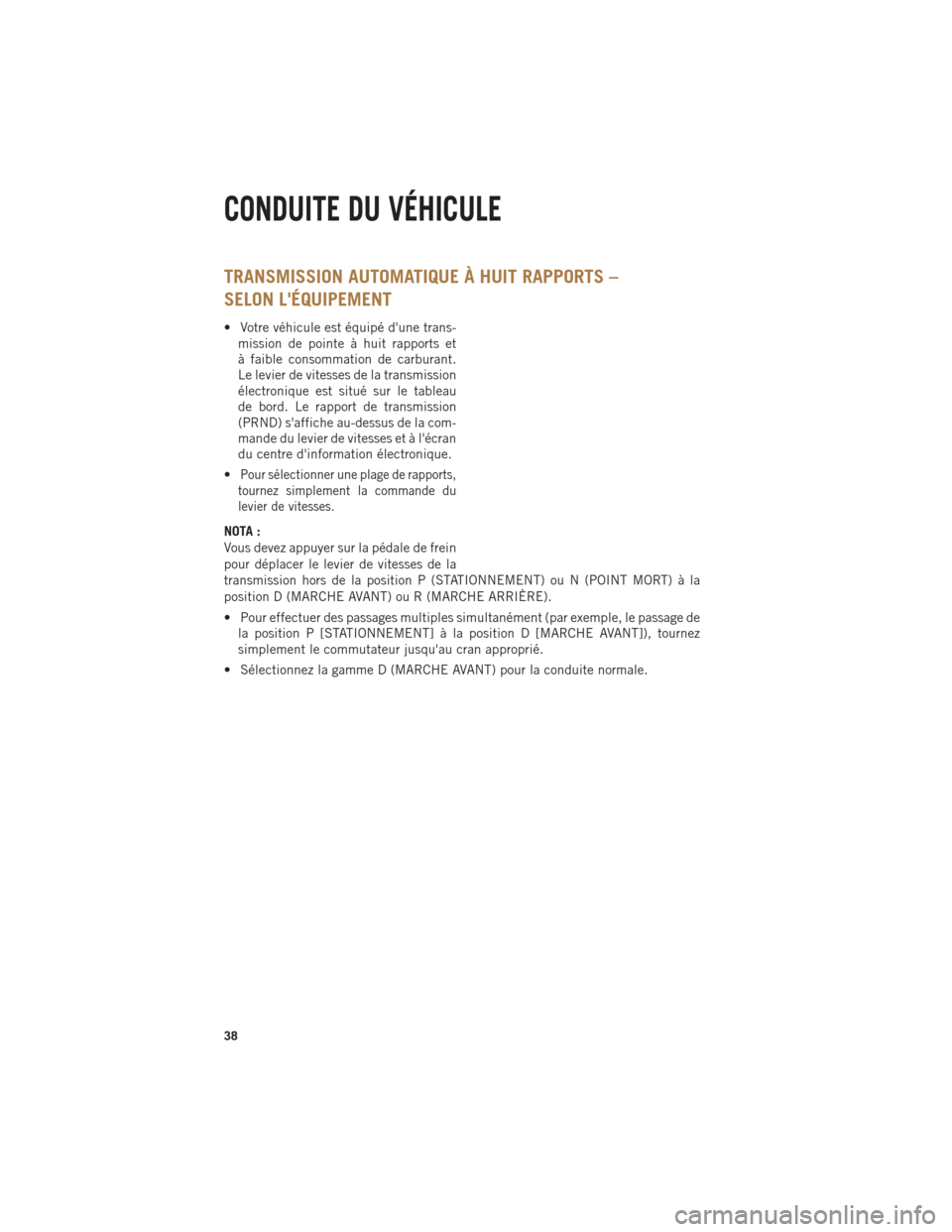 Ram 1500 2014 Guide dutilisateur (in French) TRANSMISSION AUTOMATIQUE À HUIT RAPPORTS –
SELON LÉQUIPEMENT
• Votre véhicule est équipé dune trans-mission de pointe à huit rapports et
à faible consommation de carburant.
Le levier de v Ram 1500 2014 Guide dutilisateur (in French) TRANSMISSION AUTOMATIQUE À HUIT RAPPORTS –
SELON LÉQUIPEMENT
• Votre véhicule est équipé dune trans-mission de pointe à huit rapports et
à faible consommation de carburant.
Le levier de v