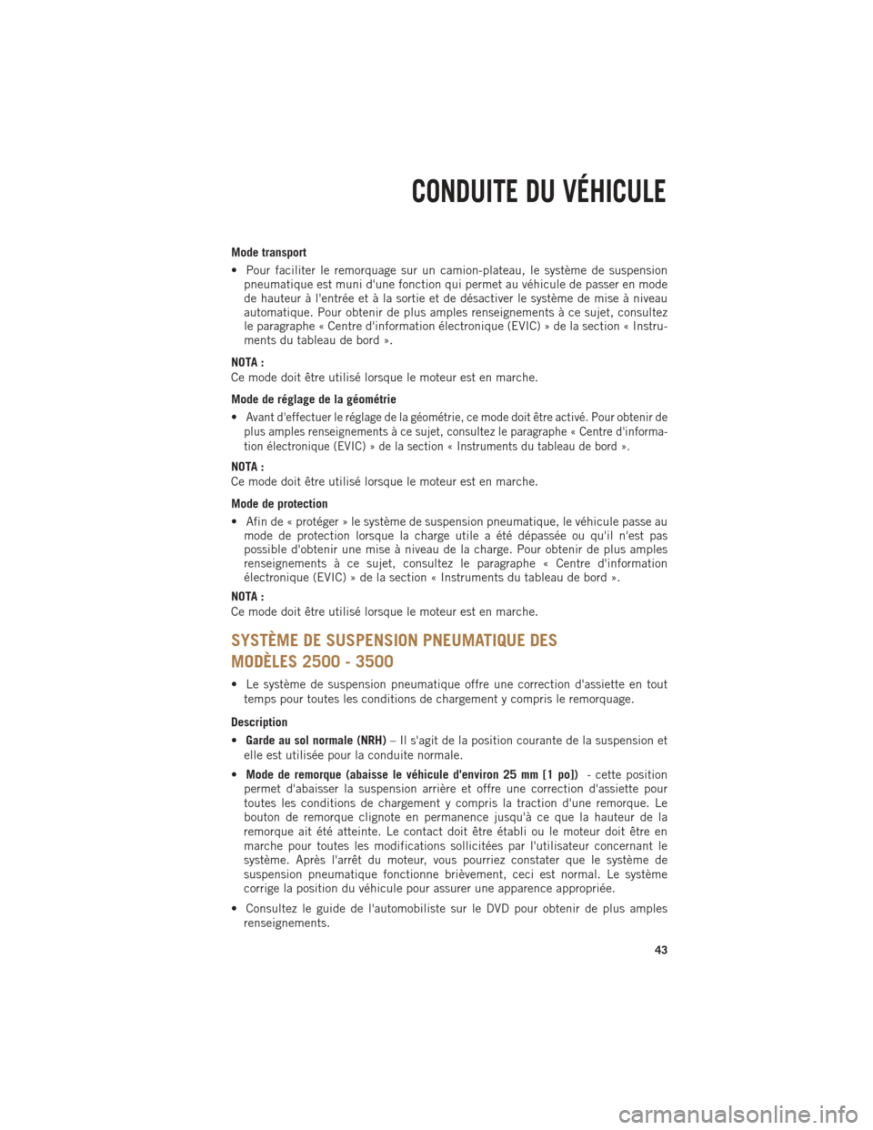 Ram 1500 2014 Guide dutilisateur (in French) Mode transport
• Pour faciliter le remorquage sur un camion-plateau, le système de suspensionpneumatique est muni dune fonction qui permet au véhicule de passer en mode
de hauteur à lentrée et Ram 1500 2014 Guide dutilisateur (in French) Mode transport
• Pour faciliter le remorquage sur un camion-plateau, le système de suspensionpneumatique est muni dune fonction qui permet au véhicule de passer en mode
de hauteur à lentrée et