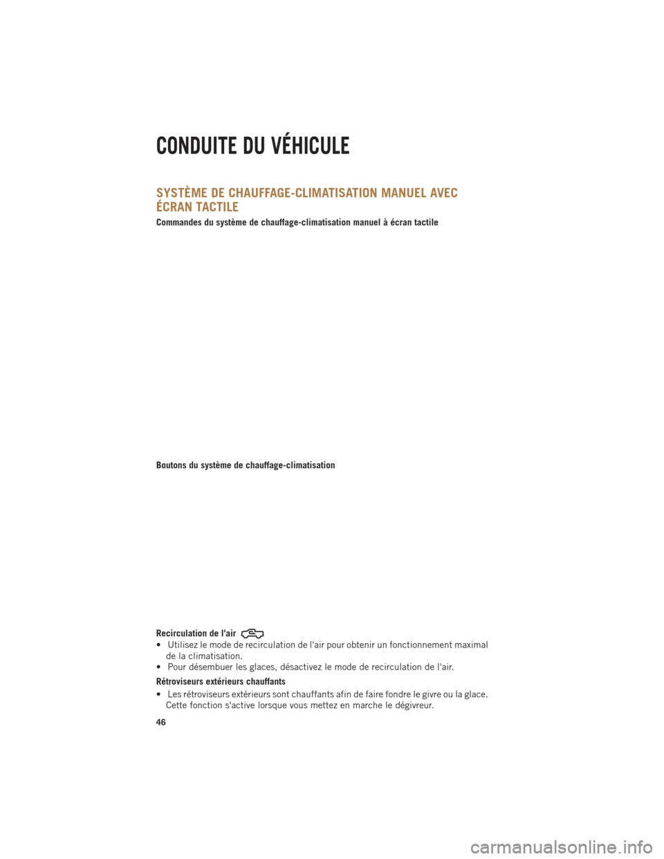Ram 1500 2014 Guide dutilisateur (in French) SYSTÈME DE CHAUFFAGE-CLIMATISATION MANUEL AVEC
ÉCRAN TACTILE
Commandes du système de chauffage-climatisation manuel à écran tactile
Boutons du système de chauffage-climatisation
Recirculation de Ram 1500 2014 Guide dutilisateur (in French) SYSTÈME DE CHAUFFAGE-CLIMATISATION MANUEL AVEC
ÉCRAN TACTILE
Commandes du système de chauffage-climatisation manuel à écran tactile
Boutons du système de chauffage-climatisation
Recirculation de