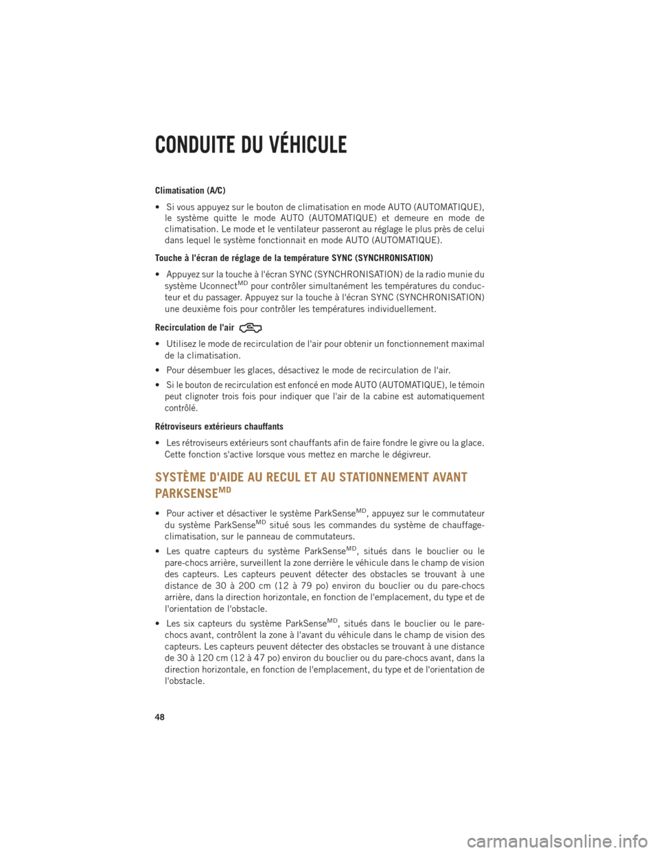 Ram 1500 2014  Guide dutilisateur (in French) Climatisation (A/C)
• Si vous appuyez sur le bouton de climatisation en mode AUTO (AUTOMATIQUE),le système quitte le mode AUTO (AUTOMATIQUE) et demeure en mode de
climatisation. Le mode et le venti