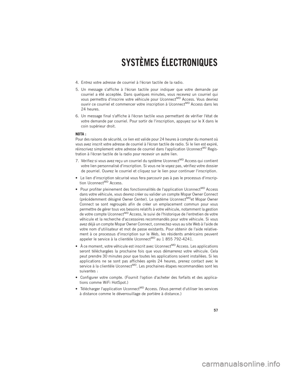 Ram 1500 2014  Guide dutilisateur (in French) 4. Entrez votre adresse de courriel à lécran tactile de la radio.
5. Un message saffiche à lécran tactile pour indiquer que votre demande parcourriel a été acceptée. Dans quelques minutes, v