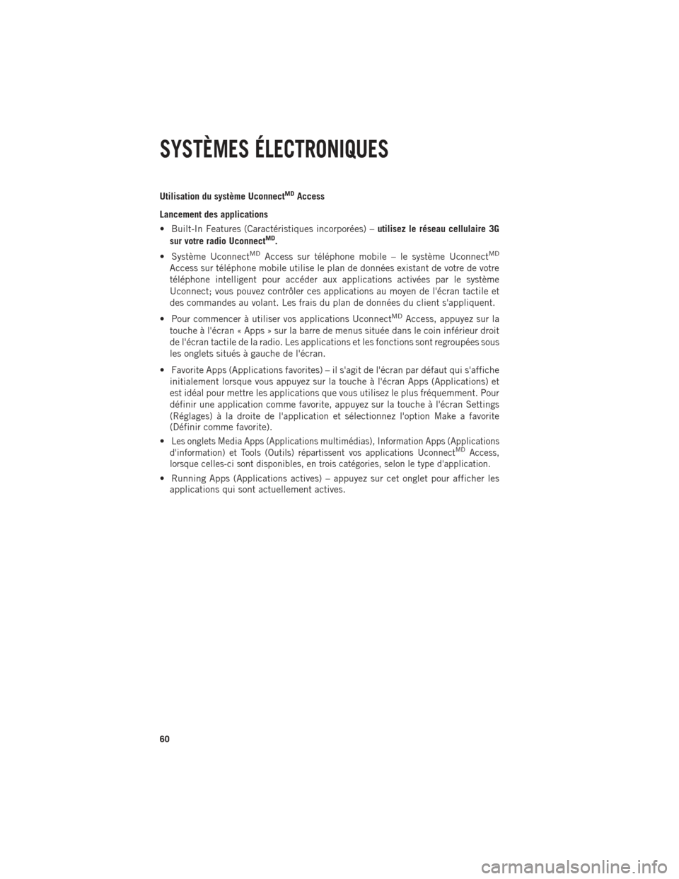 Ram 1500 2014 Guide dutilisateur (in French) Utilisation du système UconnectMDAccess
Lancement des applications
• Built-In Features (Caractéristiques incorporées) – utilisez le réseau cellulaire 3G
sur votre radio Uconnect
MD.
• Systè Ram 1500 2014 Guide dutilisateur (in French) Utilisation du système UconnectMDAccess
Lancement des applications
• Built-In Features (Caractéristiques incorporées) – utilisez le réseau cellulaire 3G
sur votre radio Uconnect
MD.
• Systè