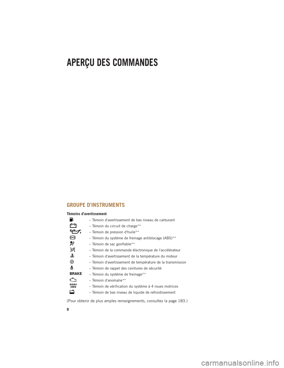 Ram 1500 2014  Guide dutilisateur (in French) GROUPE DINSTRUMENTS
Témoins davertissement
– Témoin davertissement de bas niveau de carburant
– Témoin du circuit de charge**
– Témoin de pression dhuile**
– Témoin du système de fre