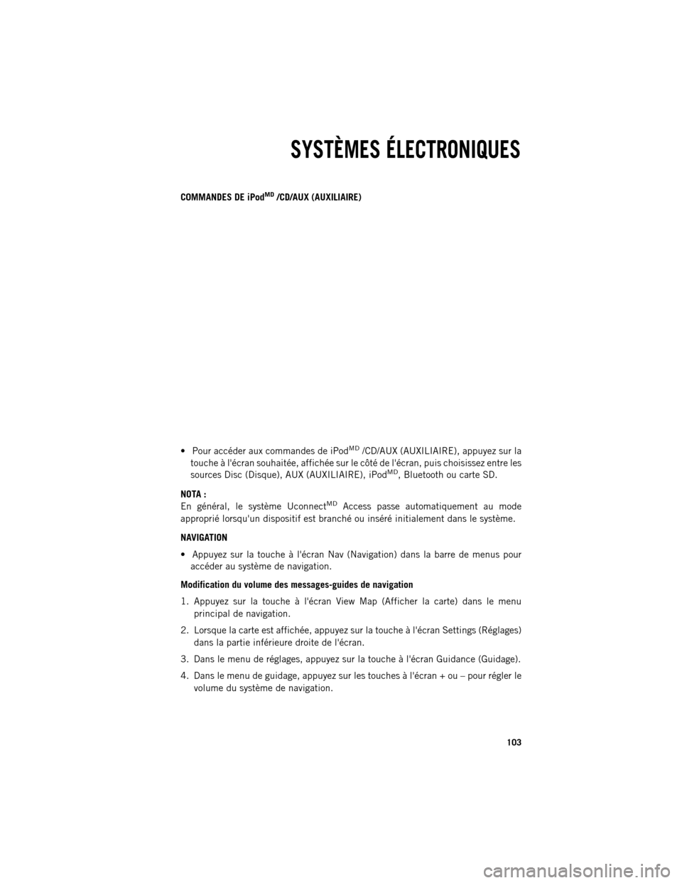 Ram 1500 2013  Guide dutilisateur (in French) COMMANDES DE iPodMD/CD/AUX (AUXILIAIRE)
 Pour accéder aux commandes de iPod
MD/CD/AUX (AUXILIAIRE), appuyez sur la
touche à lécran souhaitée, affichée sur le côté de lécran, puis choisissez