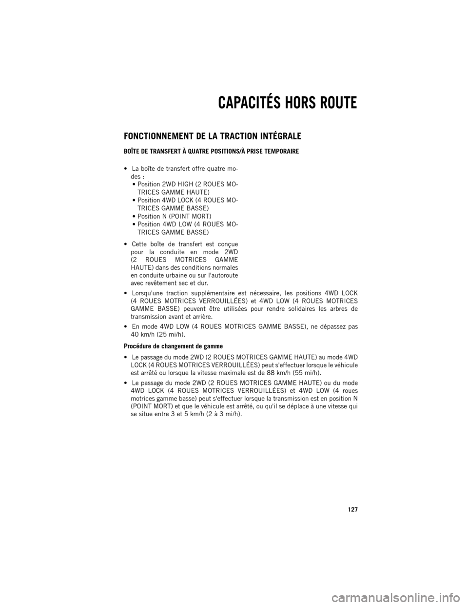 Ram 1500 2013  Guide dutilisateur (in French) FONCTIONNEMENT DE LA TRACTION INTÉGRALE
BOÎTE DE TRANSFERT À QUATRE POSITIONS/À PRISE TEMPORAIRE

La boîte de transfert offre quatre mo-
des :  Position 2WD HIGH (2 ROUES MO-
TRICES GAMME HAUTE