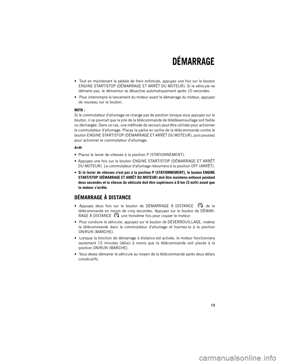 Ram 1500 2013  Guide dutilisateur (in French)  Tout en maintenant la pédale de frein enfoncée, appuyez une fois sur le bouton
ENGINE START/STOP (DÉMARRAGE ET ARRÊT DU MOTEUR). Si le véhicule ne
démarre pas, le démarreur se désactive auto