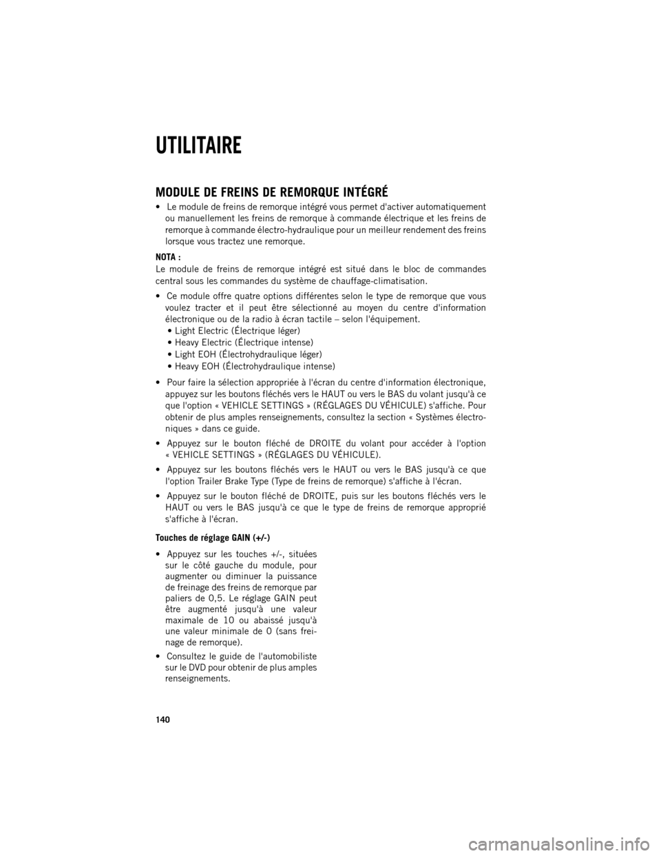 Ram 1500 2013  Guide dutilisateur (in French) MODULE DE FREINS DE REMORQUE INTÉGRÉ
 Le module de freins de remorque intégré vous permet dactiver automatiquement
ou manuellement les freins de remorque à commande électrique et les freins de