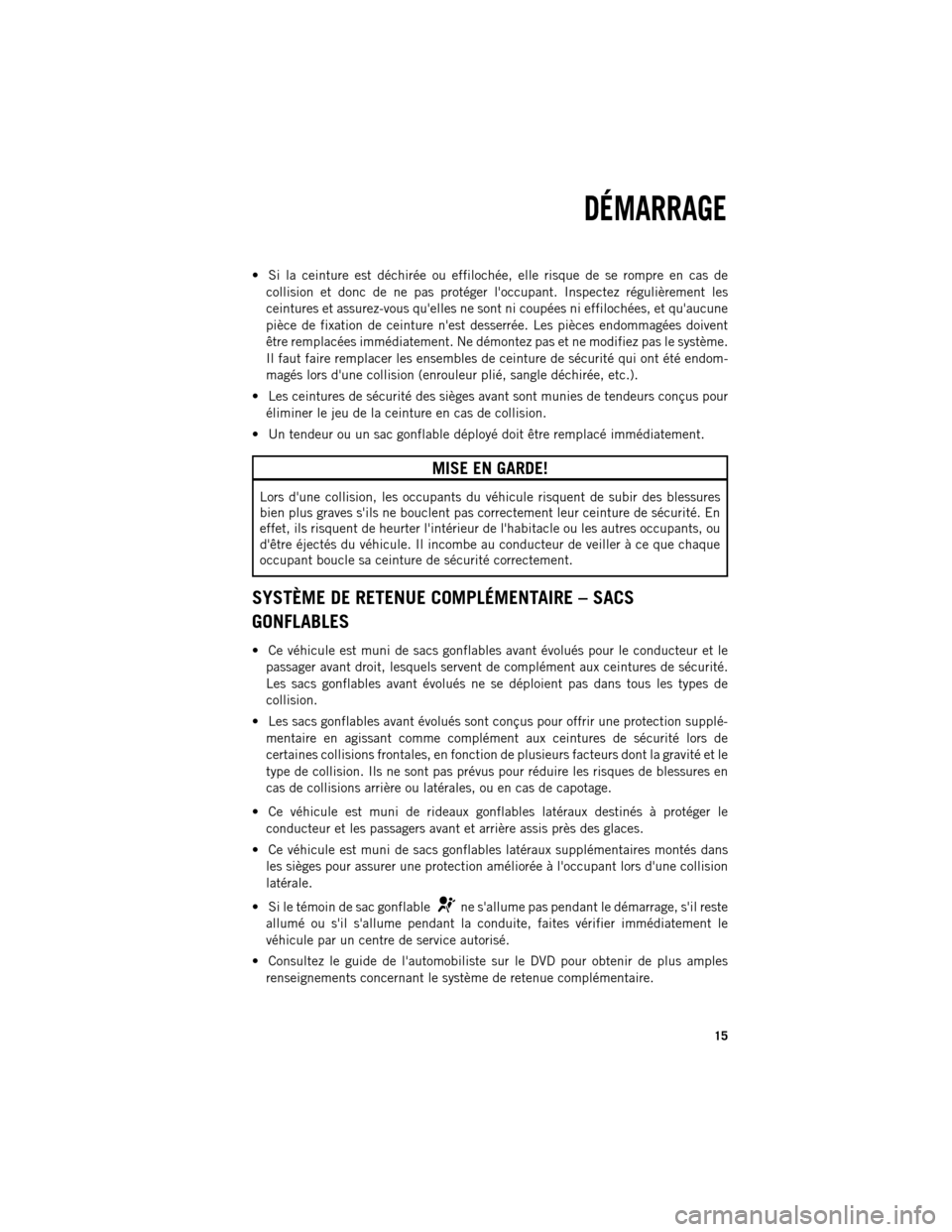 Ram 1500 2013  Guide dutilisateur (in French)  Si la ceinture est déchirée ou effilochée, elle risque de se rompre en cas de
collision et donc de ne pas protéger loccupant. Inspectez régulièrement les
ceintures et assurez-vous quelles ne