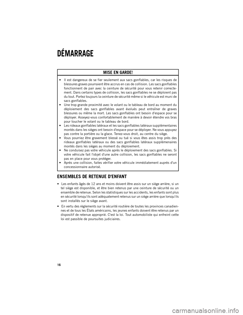 Ram 1500 2013  Guide dutilisateur (in French) MISE EN GARDE!

Il est dangereux de se fier seulement aux sacs gonflables, car les risques de
blessures graves pourraient être accrus en cas de collision. Les sacs gonflables
fonctionnent de pair av