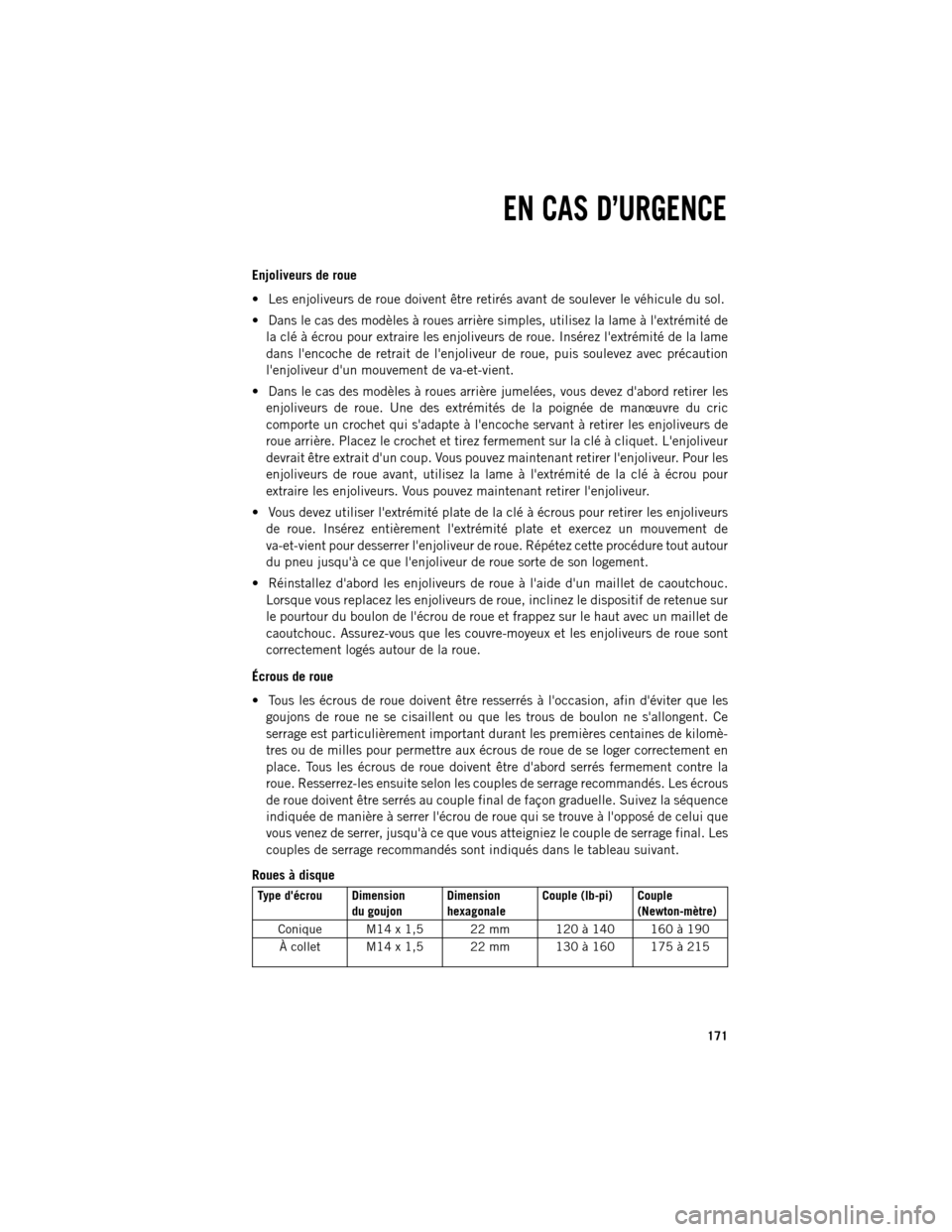 Ram 1500 2013  Guide dutilisateur (in French) Enjoliveurs de roue

Les enjoliveurs de roue doivent être retirés avant de soulever le véhicule du sol.
 Dans le cas des modèles à roues arrière simples, utilisez la lame à lextrémité de l