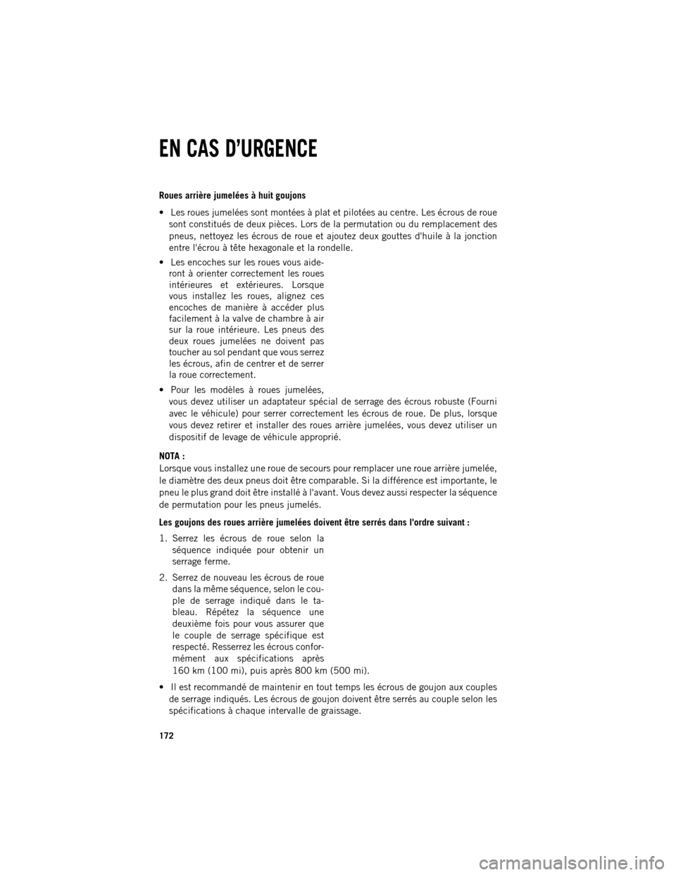 Ram 1500 2013 Guide dutilisateur (in French) Roues arrière jumelées à huit goujons
Les roues jumelées sont montées à plat et pilotées au centre. Les écrous de roue
sont constitués de deux pièces. Lors de la permutation ou du remplace Ram 1500 2013 Guide dutilisateur (in French) Roues arrière jumelées à huit goujons
Les roues jumelées sont montées à plat et pilotées au centre. Les écrous de roue
sont constitués de deux pièces. Lors de la permutation ou du remplace