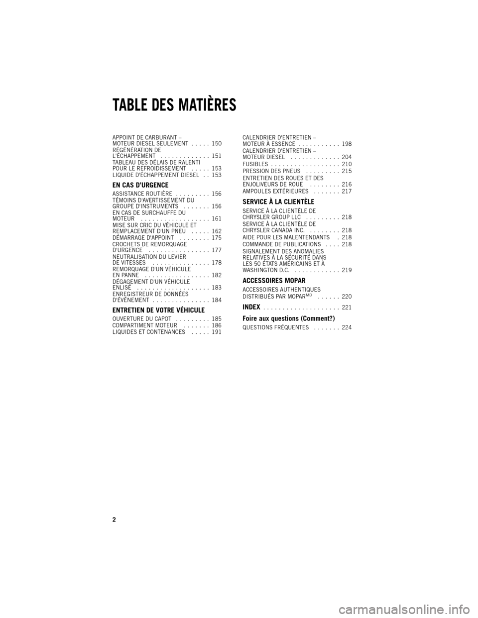Ram 1500 2013  Guide dutilisateur (in French) APPOINT DE CARBURANT –
MOTEUR DIESEL SEULEMENT . . . . . 150
RÉGÉNÉRATION DE
LÉCHAPPEMENT . . . . . . . . . . . . . 151
TABLEAU DES DÉLAIS DE RALENTI
POUR LE REFROIDISSEMENT . . . . . 153
LIQU