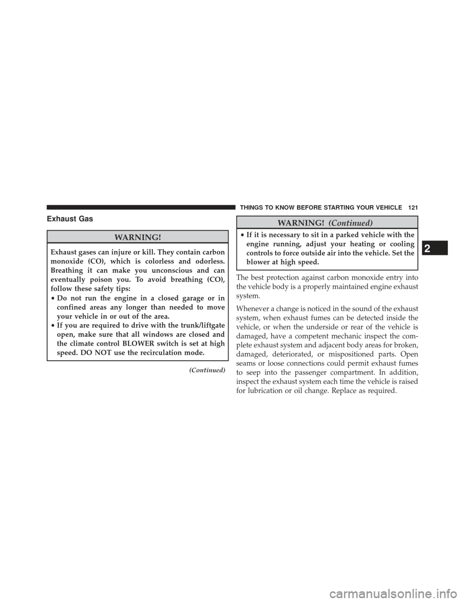 Ram 1500 2013  Owners Manual Exhaust Gas
WARNING!
Exhaust gases can injure or kill. They contain carbon
monoxide (CO), which is colorless and odorless.
Breathing it can make you unconscious and can
eventually poison you. To avoid