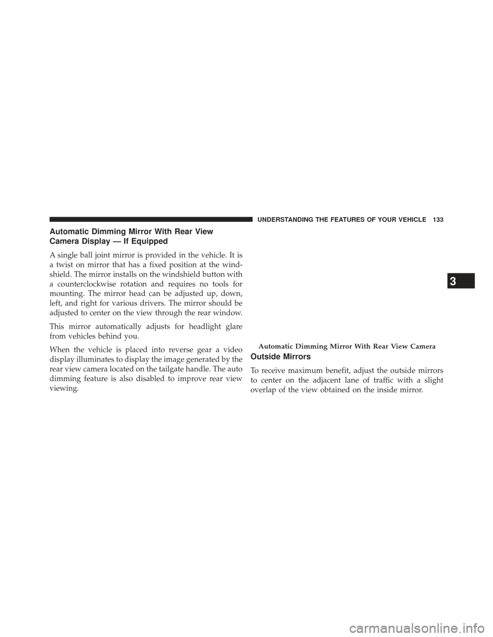 Ram 1500 2013  Owners Manual Automatic Dimming Mirror With Rear View
Camera Display — If Equipped
A single ball joint mirror is provided in the vehicle. It is
a twist on mirror that has a fixed position at the wind-
shield. The