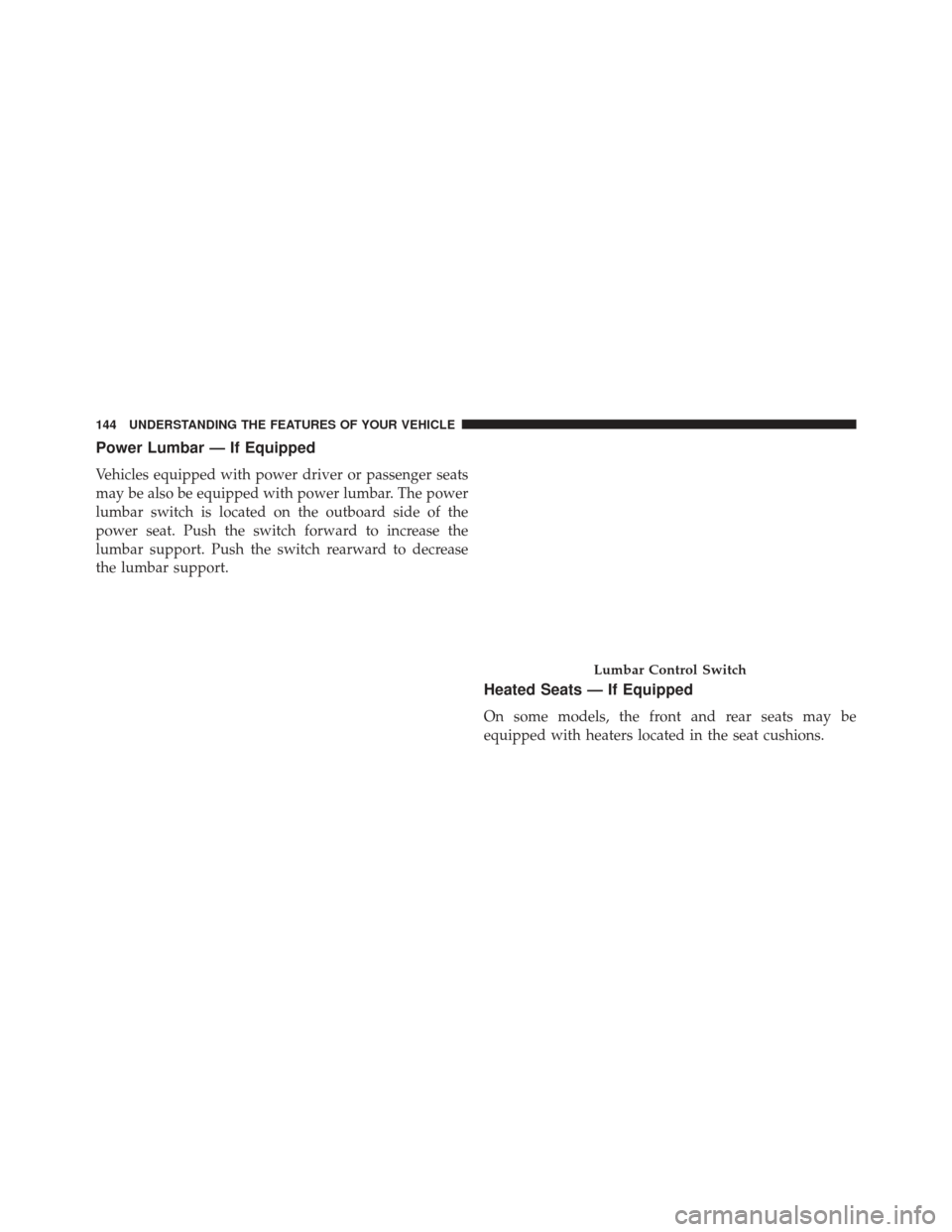 Ram 1500 2013 Service Manual Power Lumbar — If Equipped
Vehicles equipped with power driver or passenger seats
may be also be equipped with power lumbar. The power
lumbar switch is located on the outboard side of the
power seat