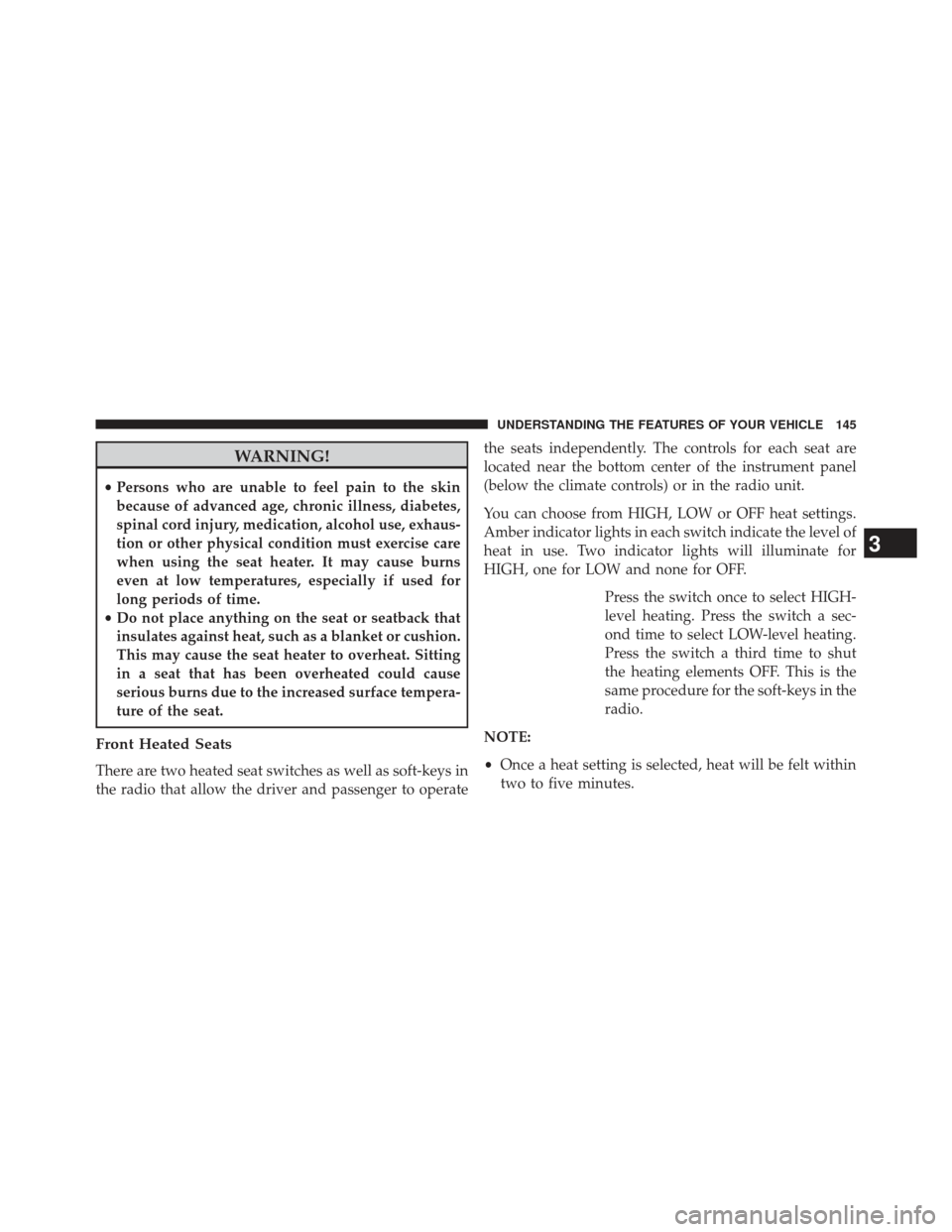 Ram 1500 2013  Owners Manual WARNING!
•Persons who are unable to feel pain to the skin
because of advanced age, chronic illness, diabetes,
spinal cord injury, medication, alcohol use, exhaus-
tion or other physical condition mu
