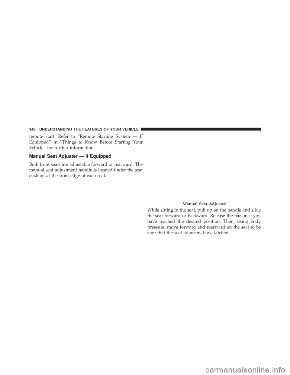 Ram 1500 2013 Service Manual remote start. Refer to “Remote Starting System — If
Equipped” in “Things to Know Before Starting Your
Vehicle” for further information.
Manual Seat Adjuster — If Equipped
Both front seats 