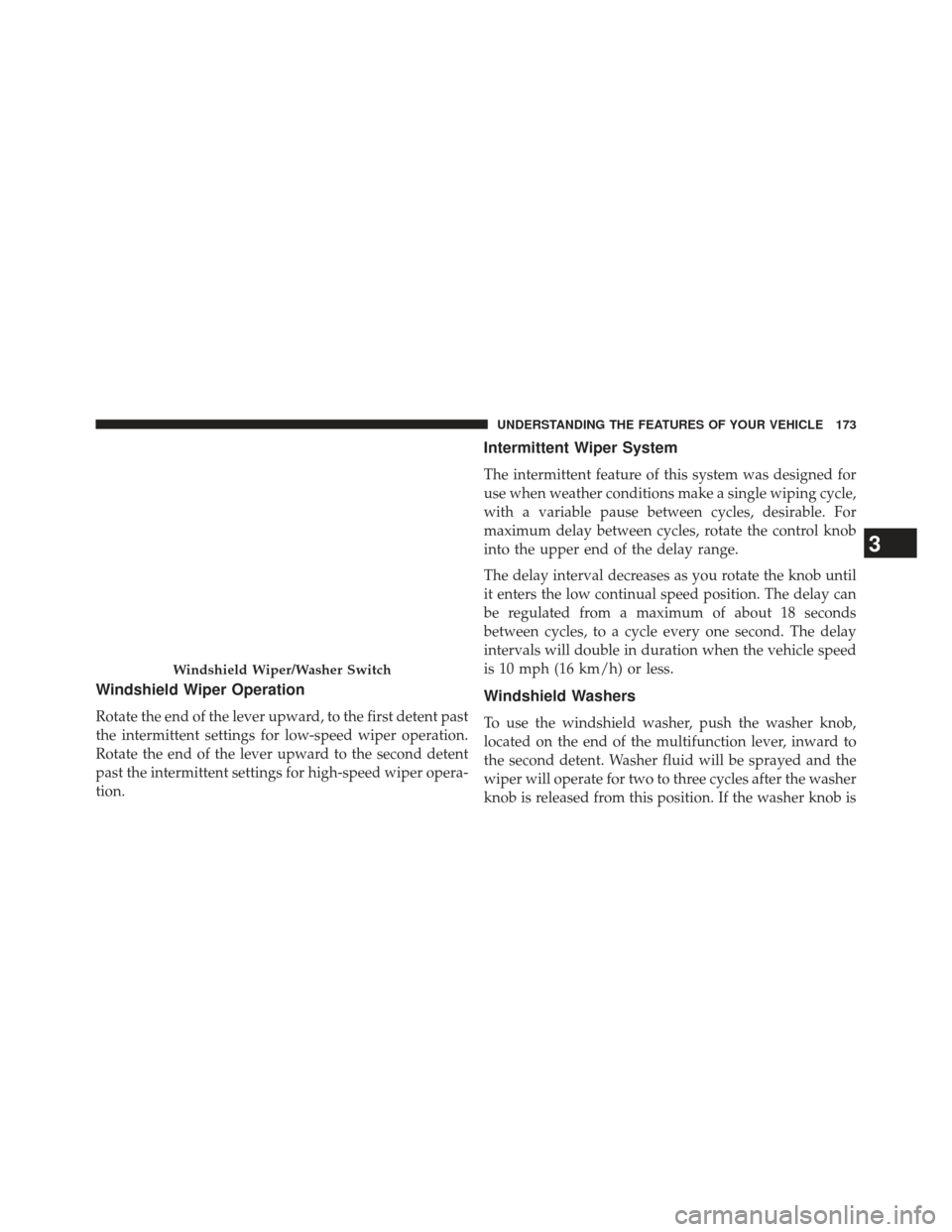 Ram 1500 2013 Owners Manual Windshield Wiper Operation
Rotate the end of the lever upward, to the first detent past
the intermittent settings for low-speed wiper operation.
Rotate the end of the lever upward to the second detent Ram 1500 2013 Owners Manual Windshield Wiper Operation
Rotate the end of the lever upward, to the first detent past
the intermittent settings for low-speed wiper operation.
Rotate the end of the lever upward to the second detent