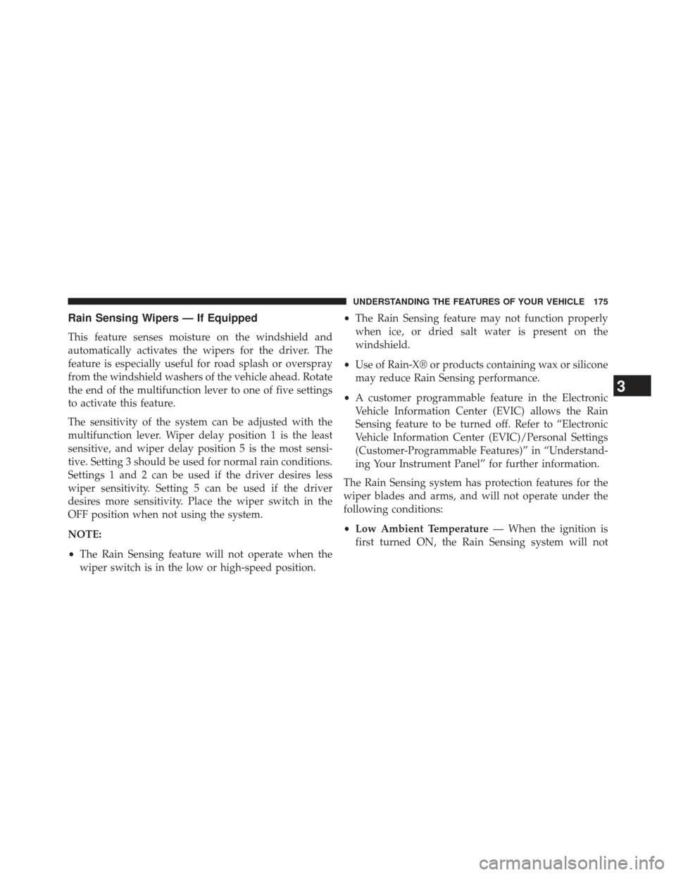 Ram 1500 2013  Owners Manual Rain Sensing Wipers — If Equipped
This feature senses moisture on the windshield and
automatically activates the wipers for the driver. The
feature is especially useful for road splash or overspray
