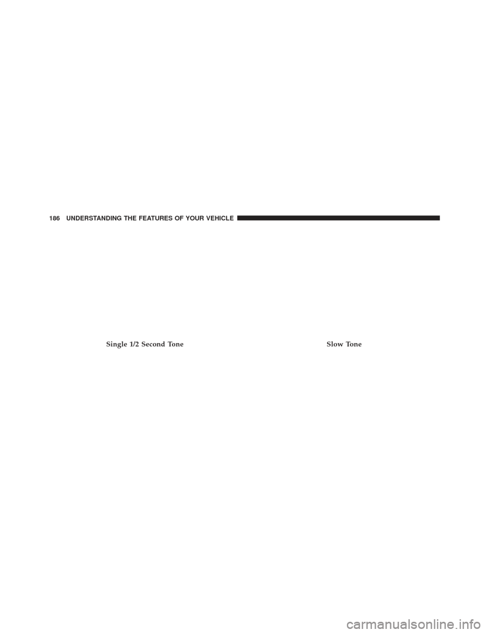 Ram 1500 2013 Owners Manual Single 1/2 Second ToneSlow Tone
186 UNDERSTANDING THE FEATURES OF YOUR VEHICLE Ram 1500 2013 Owners Manual Single 1/2 Second ToneSlow Tone
186 UNDERSTANDING THE FEATURES OF YOUR VEHICLE