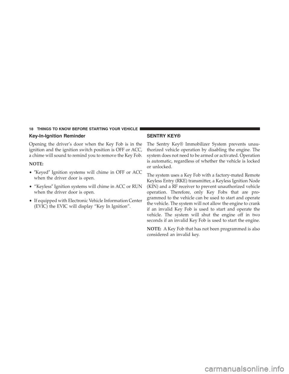 Ram 1500 2013  Owners Manual Key-In-Ignition Reminder
Opening the driver’s door when the Key Fob is in the
ignition and the ignition switch position is OFF or ACC,
a chime will sound to remind you to remove the Key Fob.
NOTE:
�