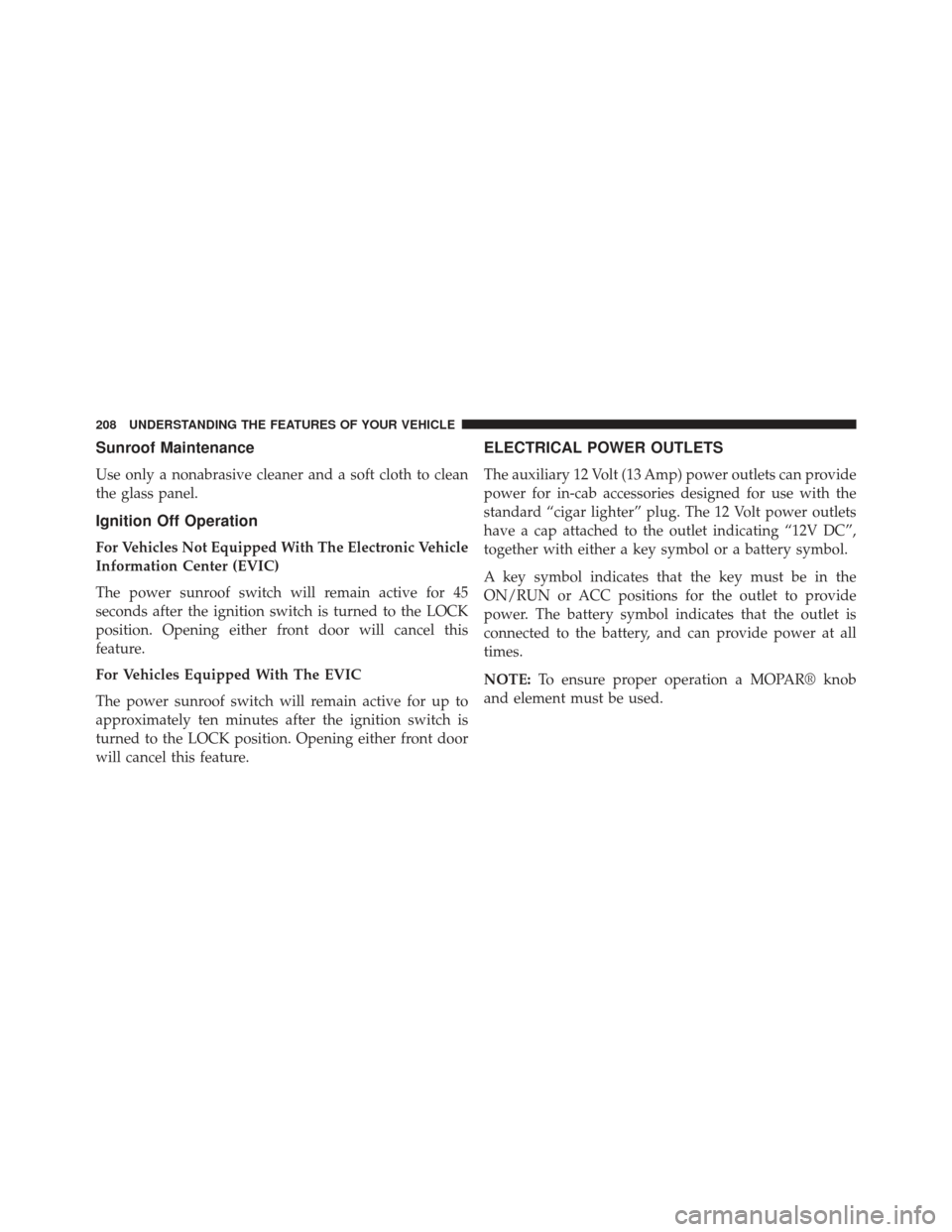 Ram 1500 2013 Owners Manual Sunroof Maintenance
Use only a nonabrasive cleaner and a soft cloth to clean
the glass panel.
Ignition Off Operation
For Vehicles Not Equipped With The Electronic Vehicle
Information Center (EVIC)
The Ram 1500 2013 Owners Manual Sunroof Maintenance
Use only a nonabrasive cleaner and a soft cloth to clean
the glass panel.
Ignition Off Operation
For Vehicles Not Equipped With The Electronic Vehicle
Information Center (EVIC)
The