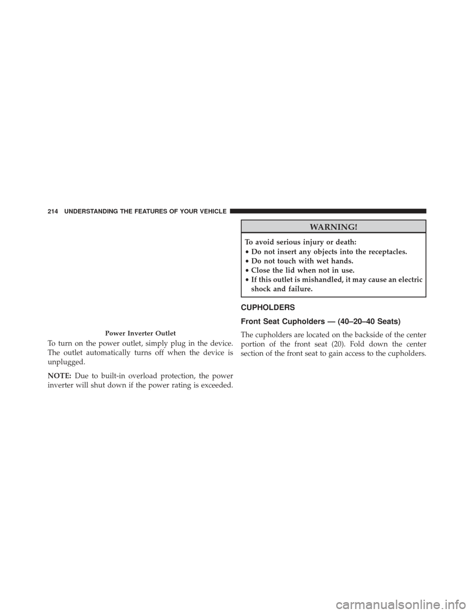 Ram 1500 2013  Owners Manual To turn on the power outlet, simply plug in the device.
The outlet automatically turns off when the device is
unplugged.
NOTE:Due to built-in overload protection, the power
inverter will shut down if 