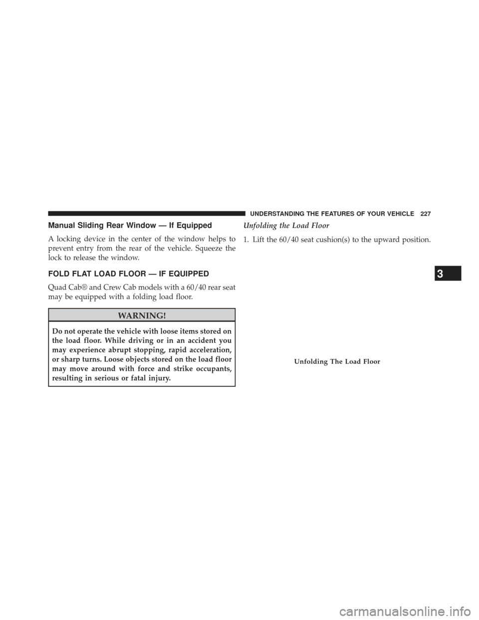 Ram 1500 2013  Owners Manual Manual Sliding Rear Window — If Equipped
A locking device in the center of the window helps to
prevent entry from the rear of the vehicle. Squeeze the
lock to release the window.
FOLD FLAT LOAD FLOO