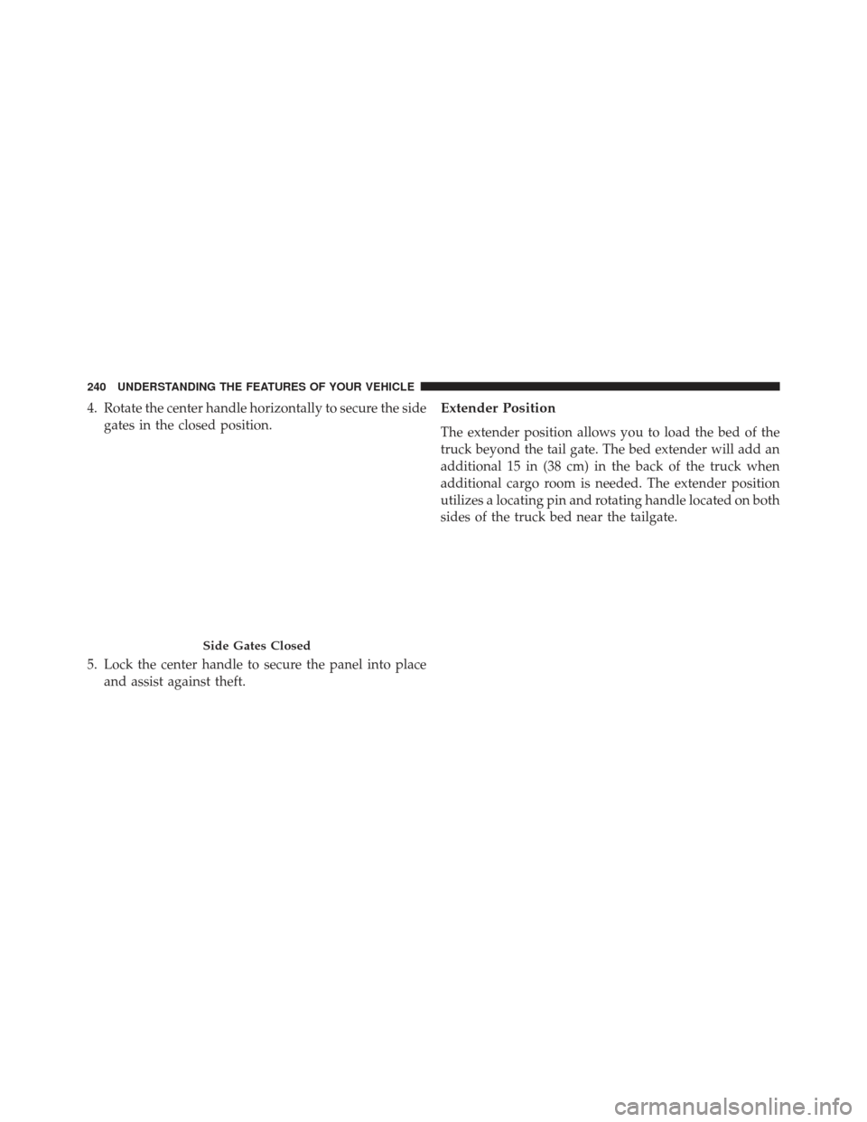 Ram 1500 2013  Owners Manual 4. Rotate the center handle horizontally to secure the sidegates in the closed position.
5. Lock the center handle to secure the panel into place and assist against theft.Extender Position
The extende