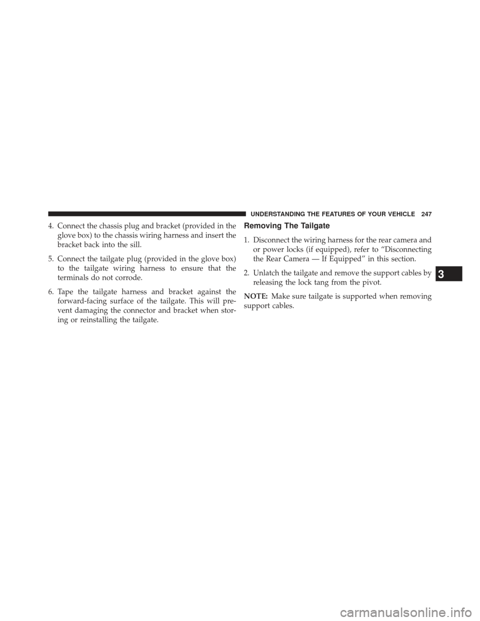 Ram 1500 2013  Owners Manual 4. Connect the chassis plug and bracket (provided in theglove box) to the chassis wiring harness and insert the
bracket back into the sill.
5. Connect the tailgate plug (provided in the glove box) to 