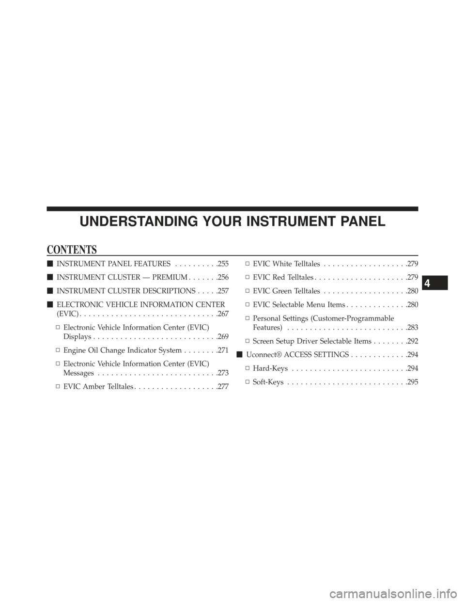 Ram 1500 2013  Owners Manual UNDERSTANDING YOUR INSTRUMENT PANEL
CONTENTS
INSTRUMENT PANEL FEATURES ..........255
 INSTRUMENT CLUSTER — PREMIUM .......256
 INSTRUMENT CLUSTER DESCRIPTIONS .....257
 ELECTRONIC VEHICLE INFORM