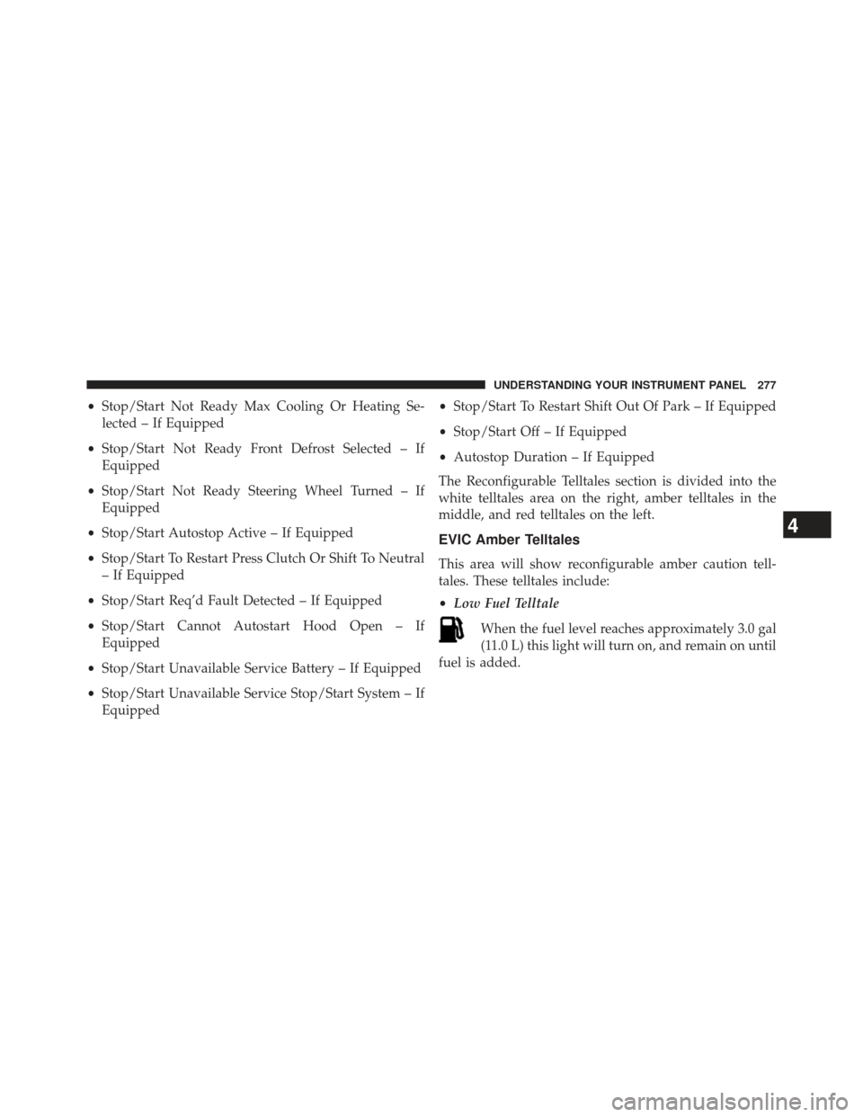 Ram 1500 2013 Owners Manual •Stop/Start Not Ready Max Cooling Or Heating Se-
lected – If Equipped
• Stop/Start Not Ready Front Defrost Selected – If
Equipped
• Stop/Start Not Ready Steering Wheel Turned – If
Equipped Ram 1500 2013 Owners Manual •Stop/Start Not Ready Max Cooling Or Heating Se-
lected – If Equipped
• Stop/Start Not Ready Front Defrost Selected – If
Equipped
• Stop/Start Not Ready Steering Wheel Turned – If
Equipped