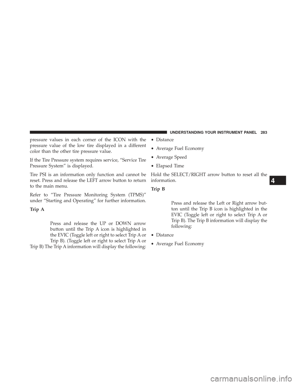 Ram 1500 2013  Owners Manual pressure values in each corner of the ICON with the
pressure value of the low tire displayed in a different
color than the other tire pressure value.
If the Tire Pressure system requires service, “S