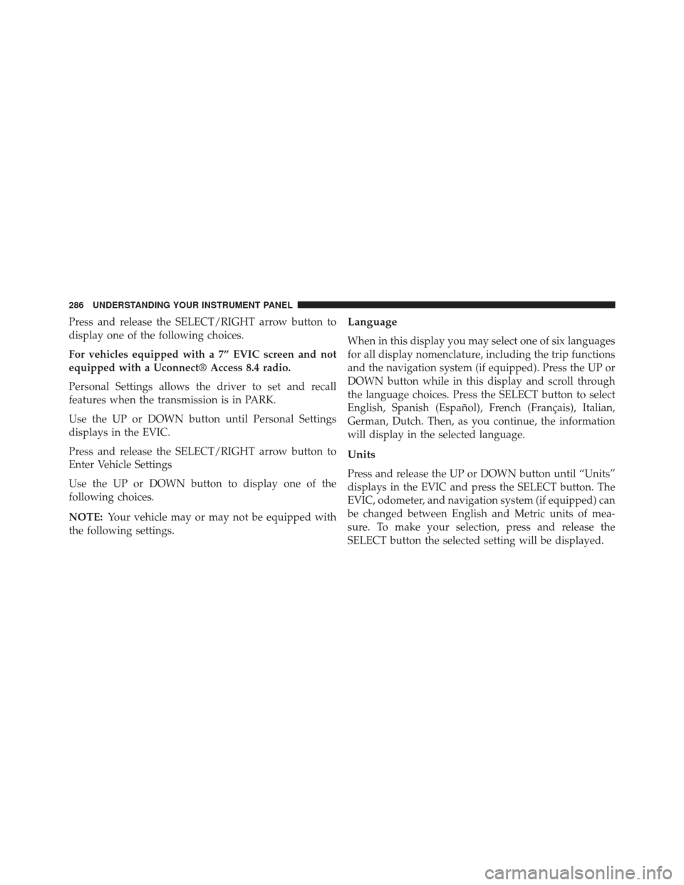 Ram 1500 2013  Owners Manual Press and release the SELECT/RIGHT arrow button to
display one of the following choices.
For vehicles equipped with a 7” EVIC screen and not
equipped with a Uconnect® Access 8.4 radio.
Personal Set