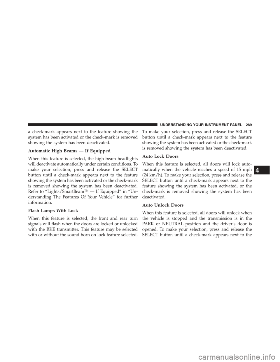Ram 1500 2013 Owners Manual a check-mark appears next to the feature showing the
system has been activated or the check-mark is removed
showing the system has been deactivated.
Automatic High Beams — If Equipped
When this feat Ram 1500 2013 Owners Manual a check-mark appears next to the feature showing the
system has been activated or the check-mark is removed
showing the system has been deactivated.
Automatic High Beams — If Equipped
When this feat