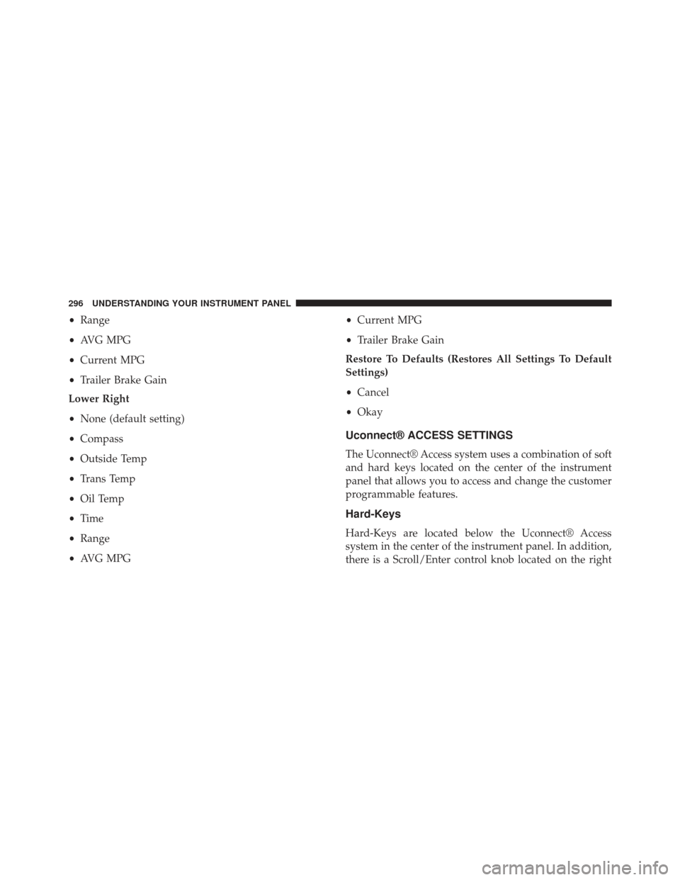 Ram 1500 2013  Owners Manual •Range
• AVG MPG
• Current MPG
• Trailer Brake Gain
Lower Right
• None (default setting)
• Compass
• Outside Temp
• Trans Temp
• Oil Temp
• Time
• Range
• AVG MPG •
Current M