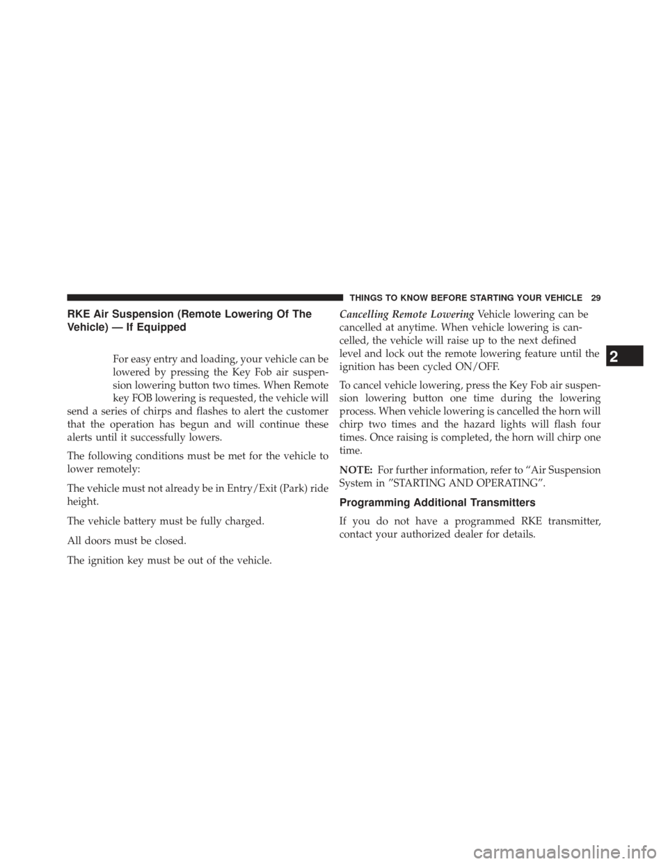 Ram 1500 2013 Owners Guide RKE Air Suspension (Remote Lowering Of The
Vehicle) — If Equipped
For easy entry and loading, your vehicle can be
lowered by pressing the Key Fob air suspen-
sion lowering button two times. When Rem