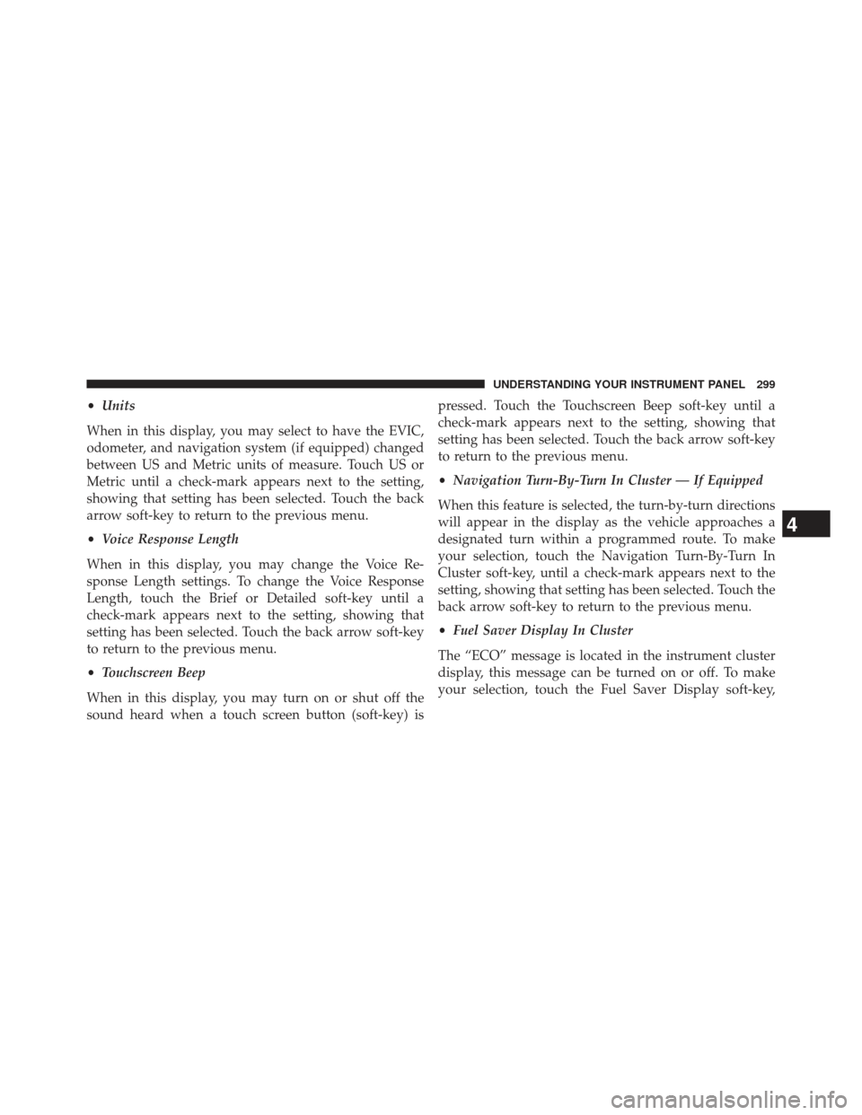 Ram 1500 2013  Owners Manual •Units
When in this display, you may select to have the EVIC,
odometer, and navigation system (if equipped) changed
between US and Metric units of measure. Touch US or
Metric until a check-mark appe