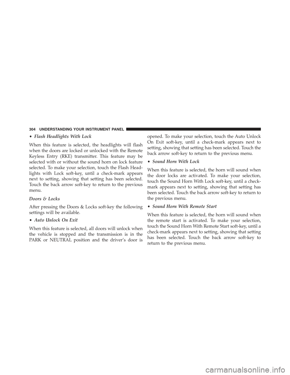 Ram 1500 2013 Owners Manual •Flash Headlights With Lock
When this feature is selected, the headlights will flash
when the doors are locked or unlocked with the Remote
Keyless Entry (RKE) transmitter. This feature may be
select Ram 1500 2013 Owners Manual •Flash Headlights With Lock
When this feature is selected, the headlights will flash
when the doors are locked or unlocked with the Remote
Keyless Entry (RKE) transmitter. This feature may be
select