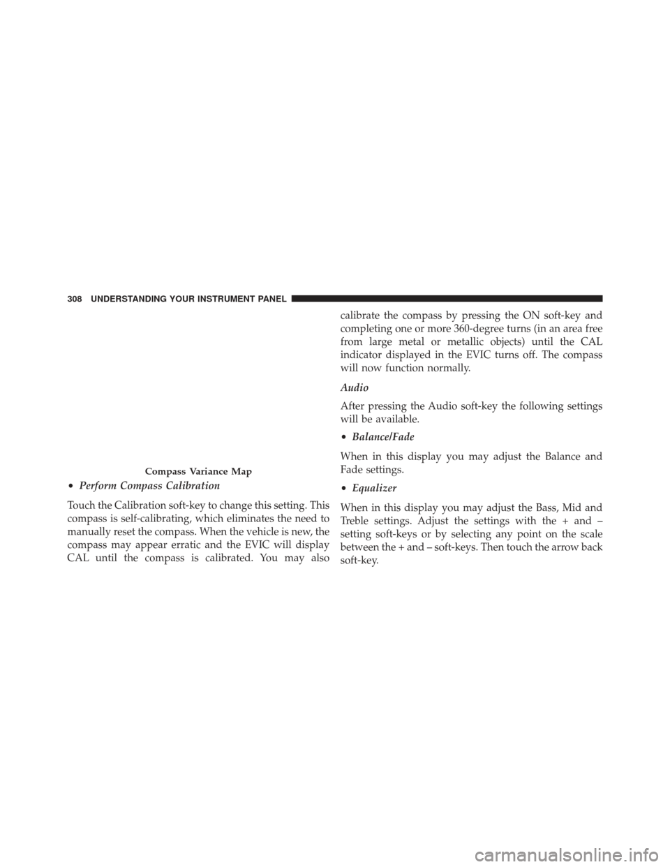 Ram 1500 2013 Owners Manual •Perform Compass Calibration
Touch the Calibration soft-key to change this setting. This
compass is self-calibrating, which eliminates the need to
manually reset the compass. When the vehicle is new Ram 1500 2013 Owners Manual •Perform Compass Calibration
Touch the Calibration soft-key to change this setting. This
compass is self-calibrating, which eliminates the need to
manually reset the compass. When the vehicle is new