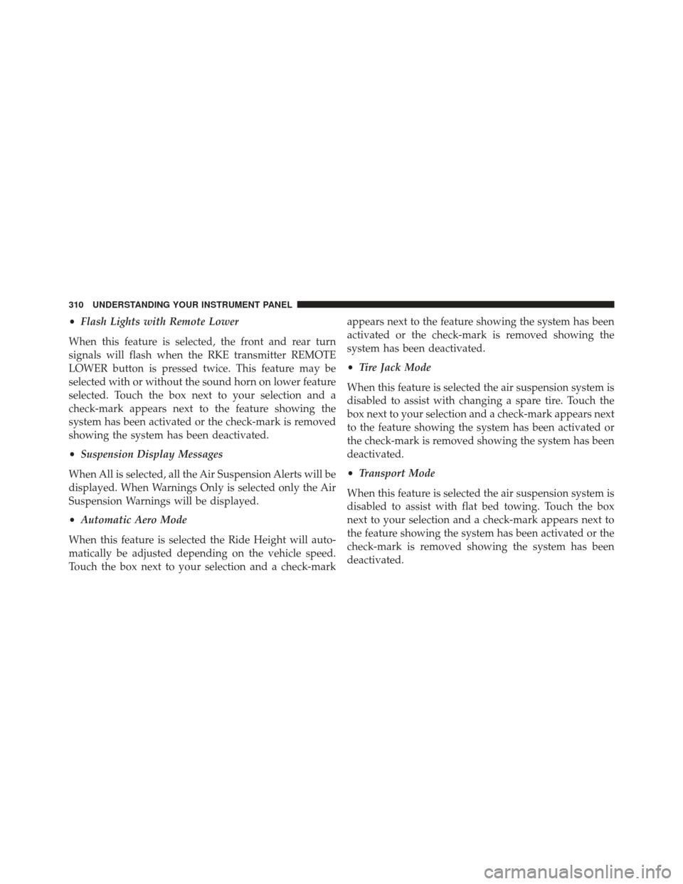 Ram 1500 2013  Owners Manual •Flash Lights with Remote Lower
When this feature is selected, the front and rear turn
signals will flash when the RKE transmitter REMOTE
LOWER button is pressed twice. This feature may be
selected 