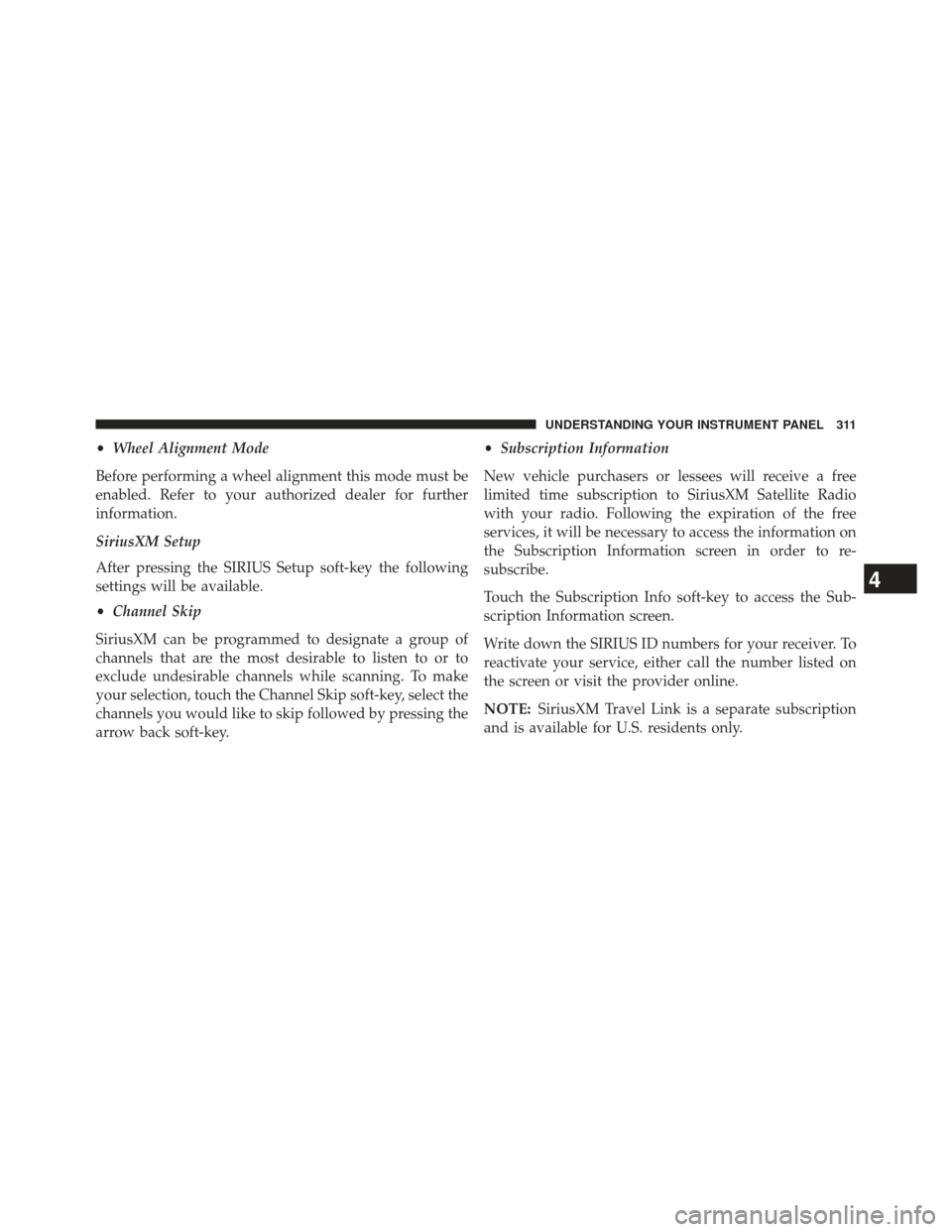 Ram 1500 2013  Owners Manual •Wheel Alignment Mode
Before performing a wheel alignment this mode must be
enabled. Refer to your authorized dealer for further
information.
SiriusXM Setup
After pressing the SIRIUS Setup soft-key 