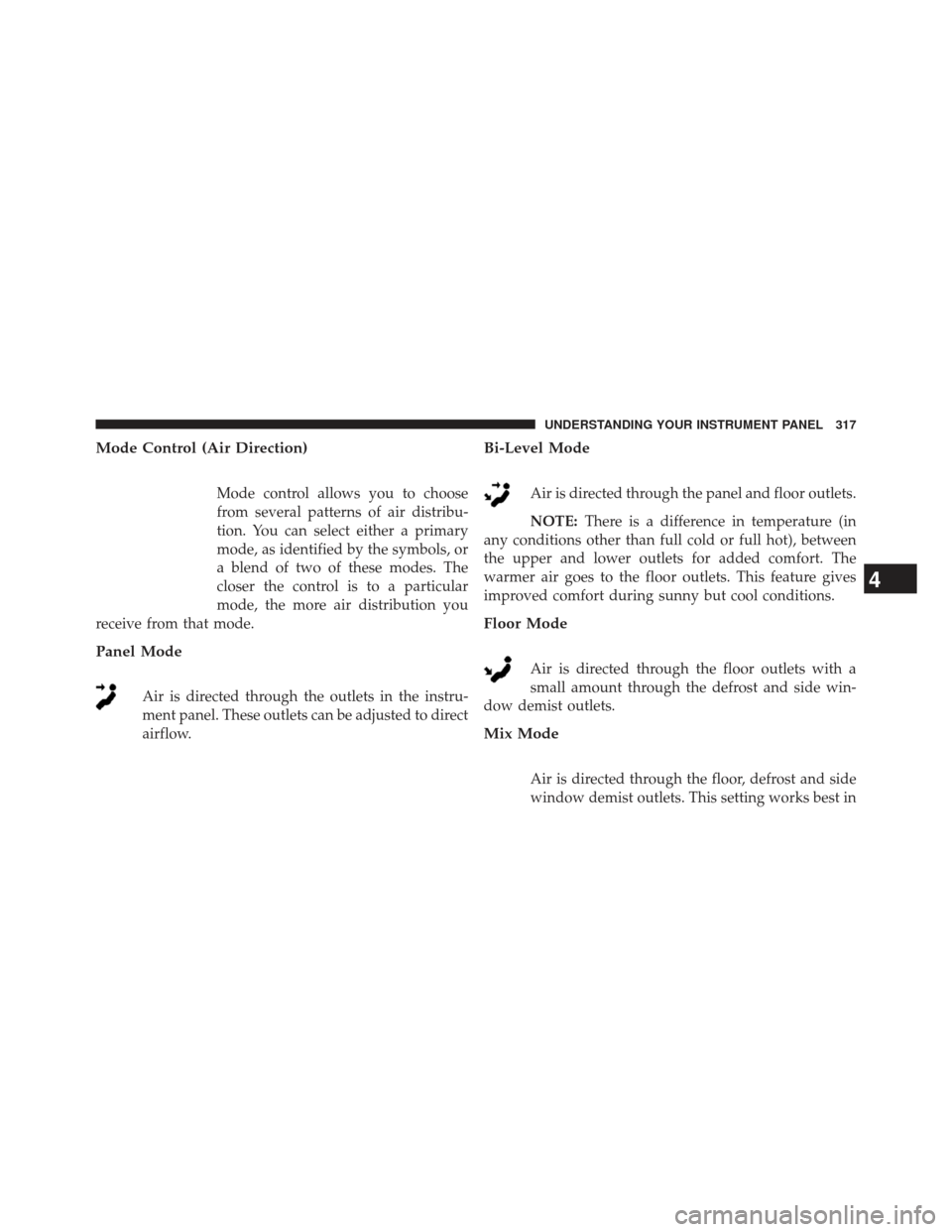 Ram 1500 2013  Owners Manual Mode Control (Air Direction)
Mode control allows you to choose
from several patterns of air distribu-
tion. You can select either a primary
mode, as identified by the symbols, or
a blend of two of the