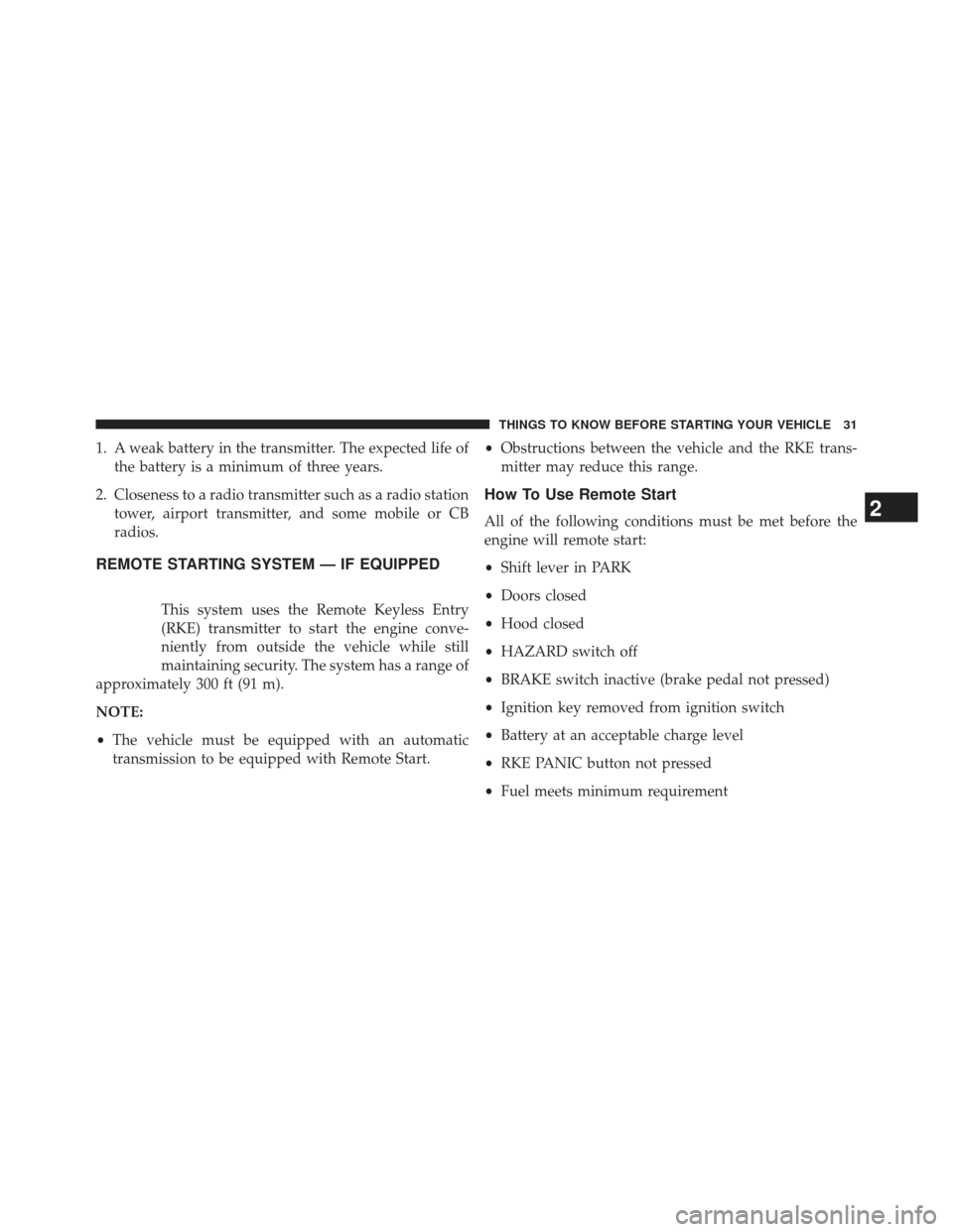 Ram 1500 2013  Owners Manual 1. A weak battery in the transmitter. The expected life ofthe battery is a minimum of three years.
2. Closeness to a radio transmitter such as a radio station tower, airport transmitter, and some mobi